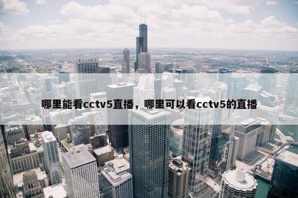 哪里能看cctv5直播，哪里可以看cctv5的直播