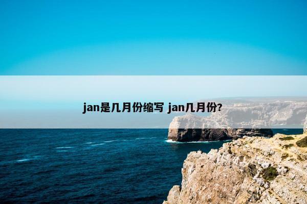 jan是几月份缩写 jan几月份?