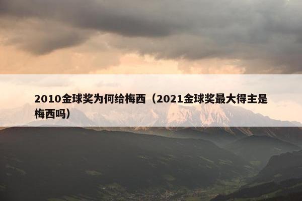 2010金球奖为何给梅西（2021金球奖最大得主是梅西吗）