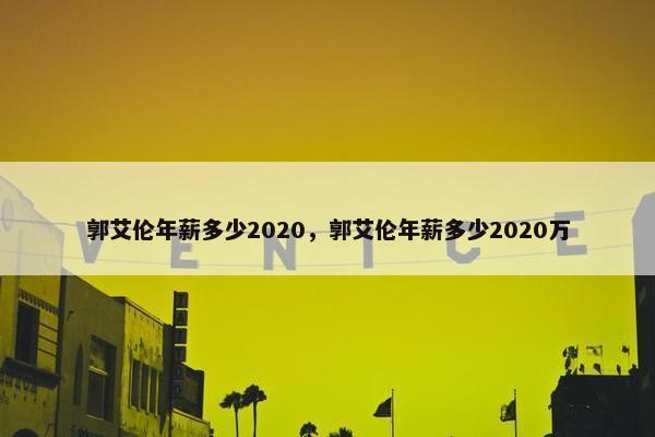 郭艾伦年薪多少2020，郭艾伦年薪多少2020万