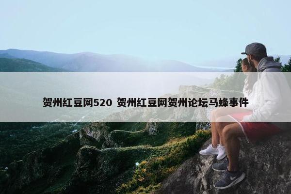 贺州红豆网520 贺州红豆网贺州论坛马蜂事件