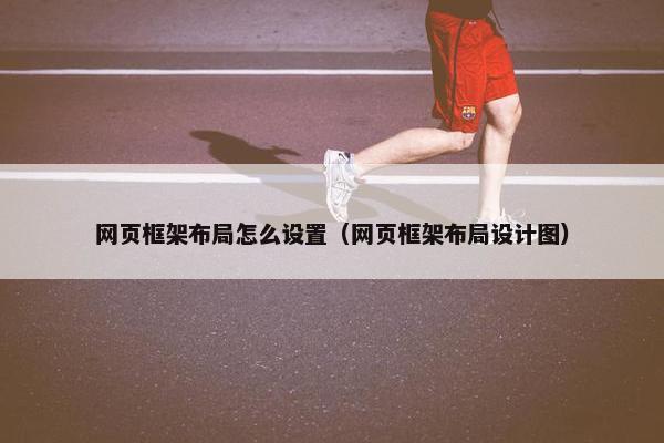 网页框架布局怎么设置（网页框架布局设计图）