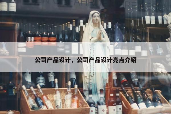 公司产品设计，公司产品设计亮点介绍