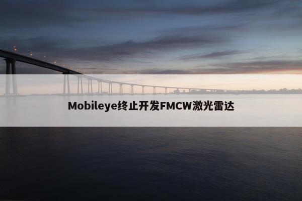 Mobileye终止开发FMCW激光雷达