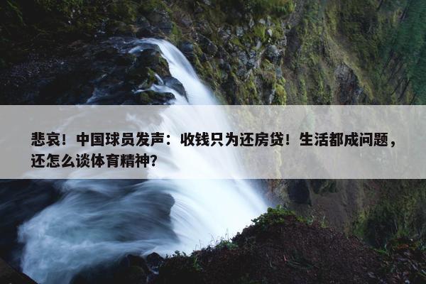 悲哀！中国球员发声：收钱只为还房贷！生活都成问题，还怎么谈体育精神？