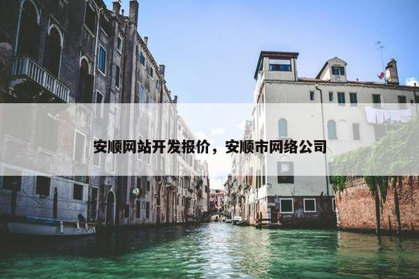 安顺网站开发报价，安顺市网络公司