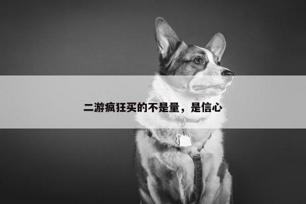 二游疯狂买的不是量，是信心