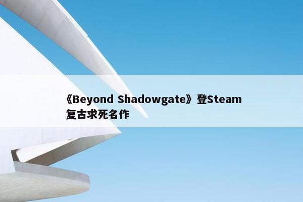 《Beyond Shadowgate》登Steam 复古求死名作