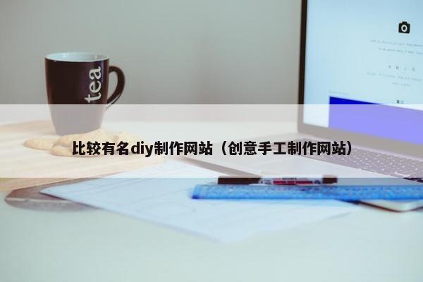 比较有名diy制作网站（创意手工制作网站）