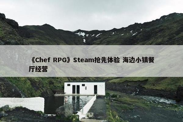 《Chef RPG》Steam抢先体验 海边小镇餐厅经营