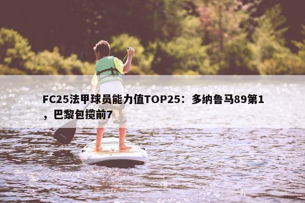 FC25法甲球员能力值TOP25：多纳鲁马89第1，巴黎包揽前7