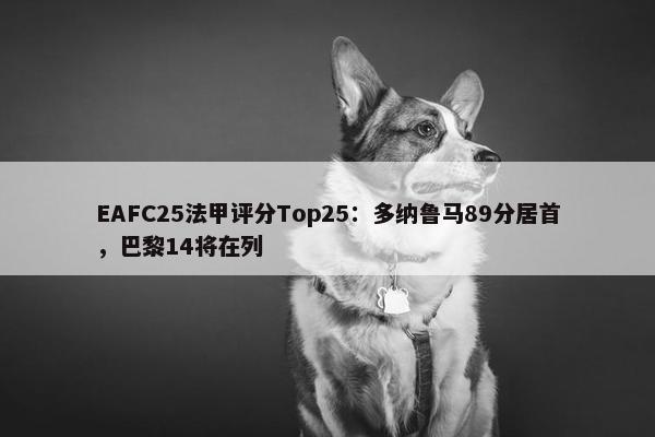 EAFC25法甲评分Top25：多纳鲁马89分居首，巴黎14将在列