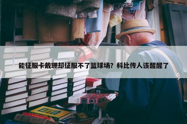 能征服卡戴珊却征服不了篮球场？科比传人该醒醒了