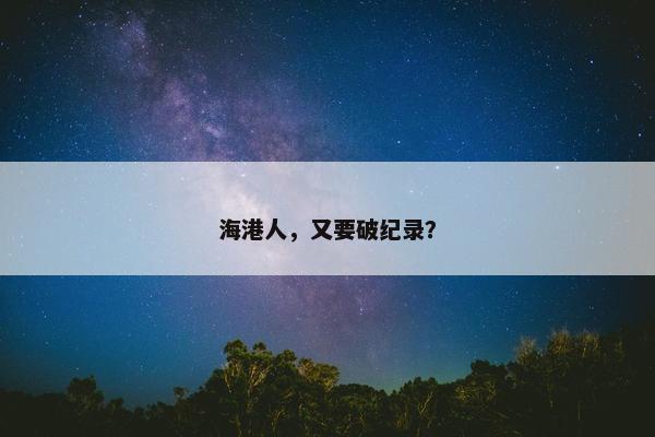 海港人，又要破纪录？