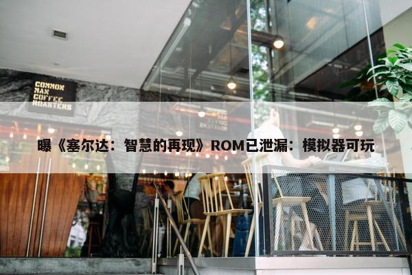 曝《塞尔达：智慧的再现》ROM已泄漏：模拟器可玩