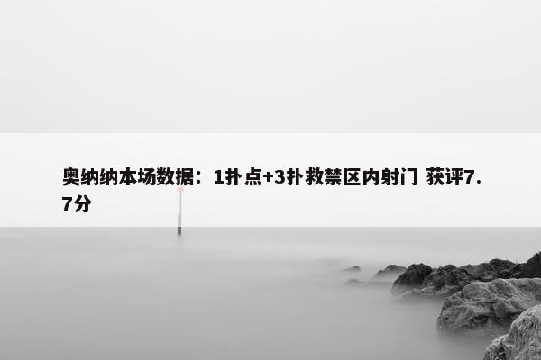 奥纳纳本场数据：1扑点+3扑救禁区内射门 获评7.7分