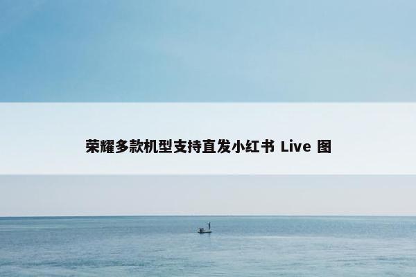 荣耀多款机型支持直发小红书 Live 图