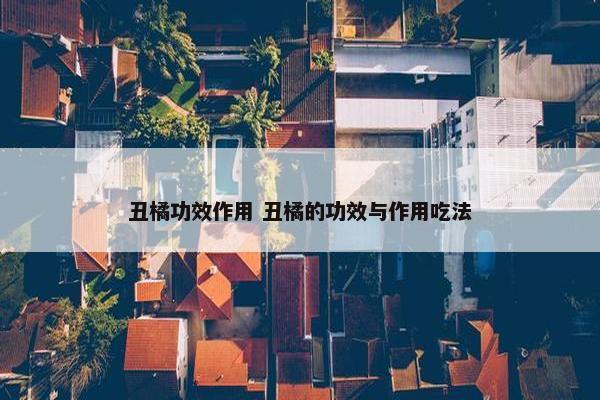 丑橘功效作用 丑橘的功效与作用吃法