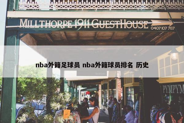 nba外籍足球员 nba外籍球员排名 历史