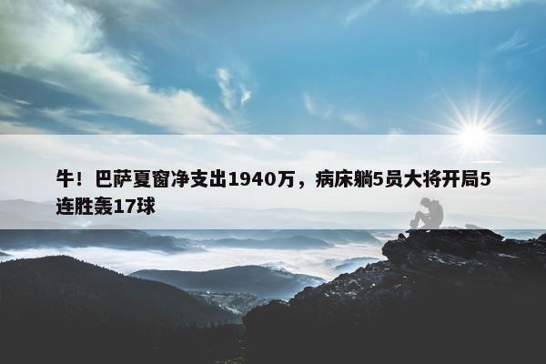 牛！巴萨夏窗净支出1940万，病床躺5员大将开局5连胜轰17球