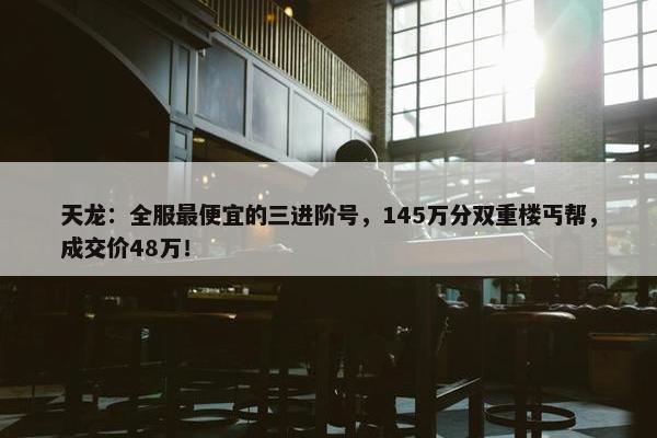 天龙：全服最便宜的三进阶号，145万分双重楼丐帮，成交价48万！