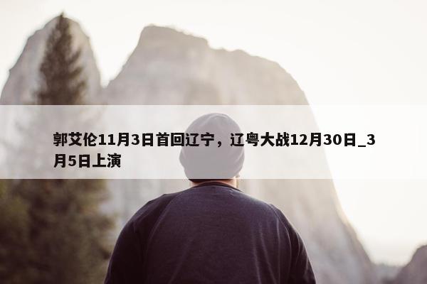 郭艾伦11月3日首回辽宁，辽粤大战12月30日_3月5日上演