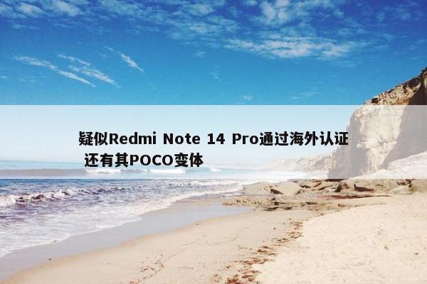 疑似Redmi Note 14 Pro通过海外认证 还有其POCO变体