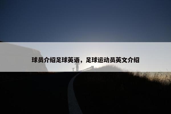 球员介绍足球英语，足球运动员英文介绍