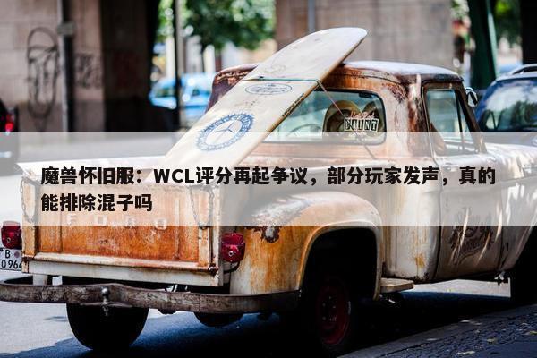 魔兽怀旧服：WCL评分再起争议，部分玩家发声，真的能排除混子吗