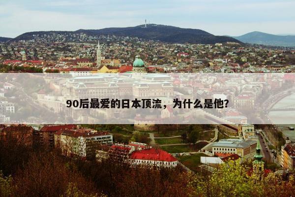 90后最爱的日本顶流，为什么是他？