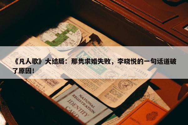 《凡人歌》大结局：那隽求婚失败，李晓悦的一句话道破了原因！