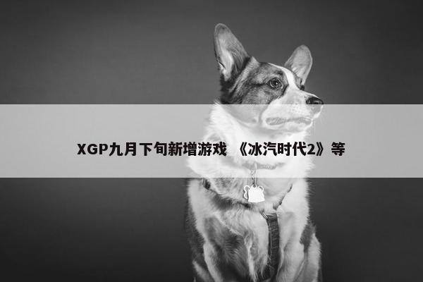 XGP九月下旬新增游戏 《冰汽时代2》等