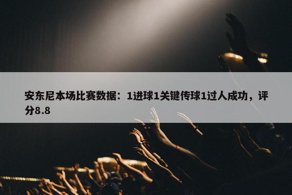 安东尼本场比赛数据：1进球1关键传球1过人成功，评分8.8