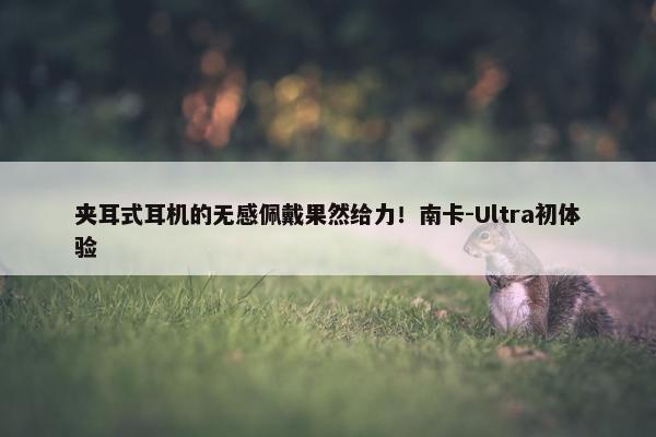 夹耳式耳机的无感佩戴果然给力！南卡-Ultra初体验