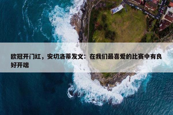 欧冠开门红，安切洛蒂发文：在我们最喜爱的比赛中有良好开端