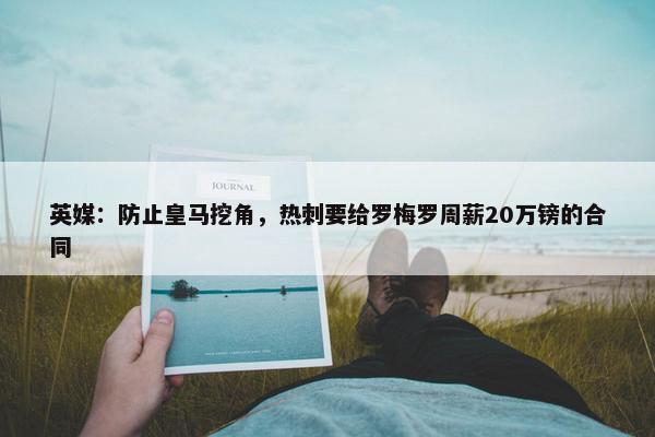 英媒：防止皇马挖角，热刺要给罗梅罗周薪20万镑的合同