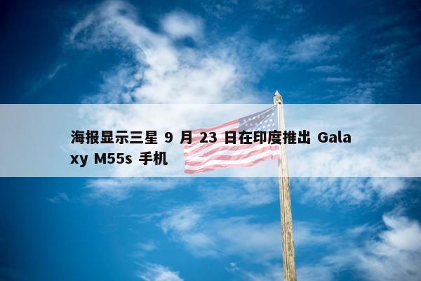 海报显示三星 9 月 23 日在印度推出 Galaxy M55s 手机