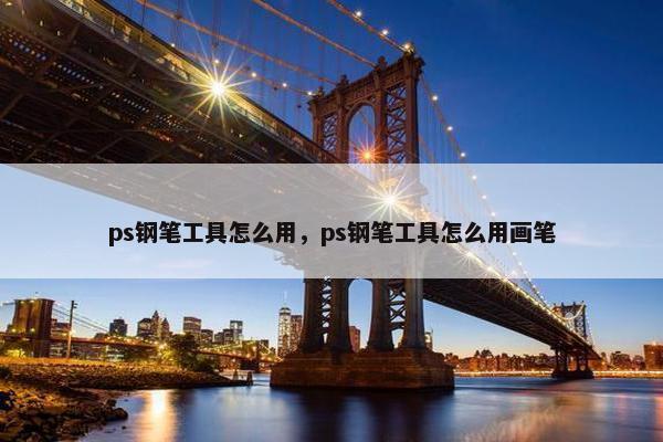 ps钢笔工具怎么用，ps钢笔工具怎么用画笔