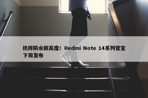 抗摔防水新高度！Redmi Note 14系列官宣下周发布