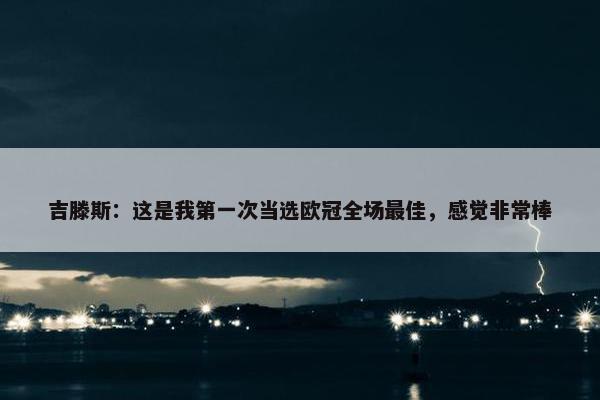 吉滕斯：这是我第一次当选欧冠全场最佳，感觉非常棒