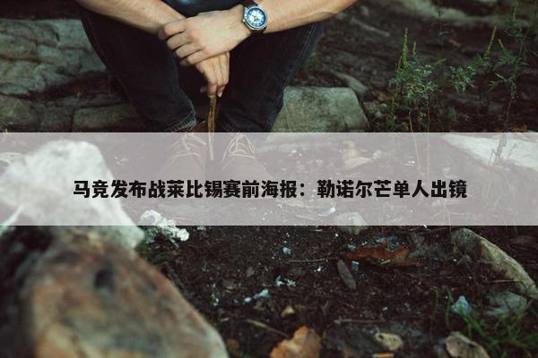 马竞发布战莱比锡赛前海报：勒诺尔芒单人出镜