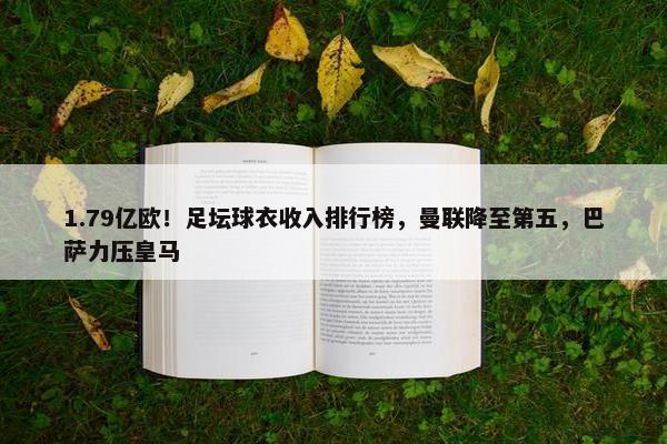 1.79亿欧！足坛球衣收入排行榜，曼联降至第五，巴萨力压皇马