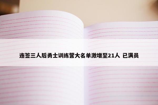 连签三人后勇士训练营大名单激增至21人 已满员