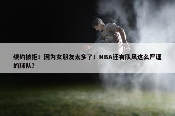 续约被拒！因为女朋友太多了！NBA还有队风这么严谨的球队？