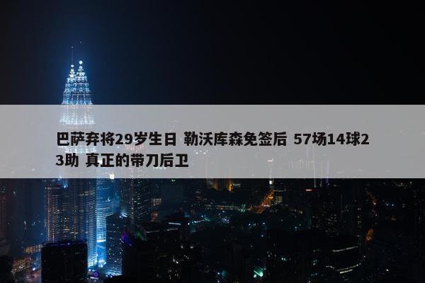 巴萨弃将29岁生日 勒沃库森免签后 57场14球23助 真正的带刀后卫