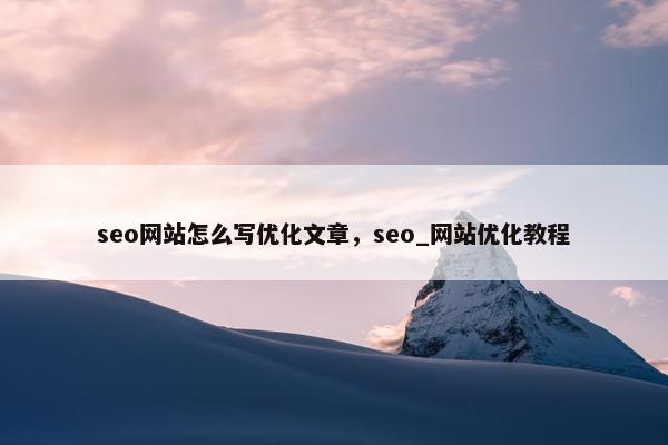 seo网站怎么写优化文章，seo_网站优化教程