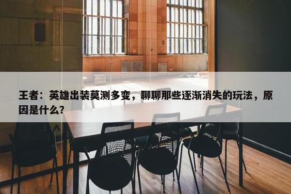 王者：英雄出装莫测多变，聊聊那些逐渐消失的玩法，原因是什么？