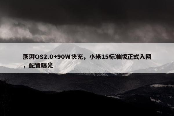 澎湃OS2.0+90W快充，小米15标准版正式入网，配置曝光