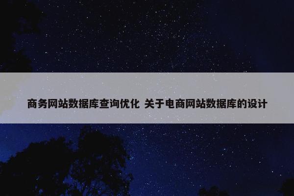 商务网站数据库查询优化 关于电商网站数据库的设计