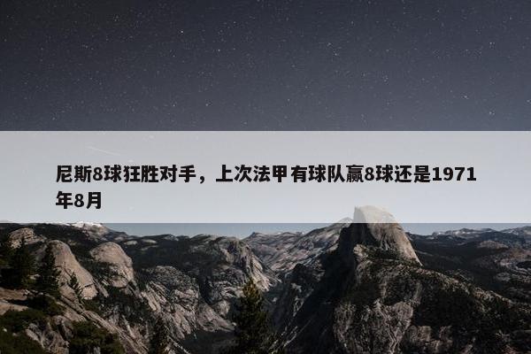 尼斯8球狂胜对手，上次法甲有球队赢8球还是1971年8月